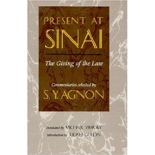 Present at Sinai The Giving of the Law  Commentaries Selected by S.Y. Agnon Shmuel Yosef Agnon, Michael Swirsky 9780827605039 Books