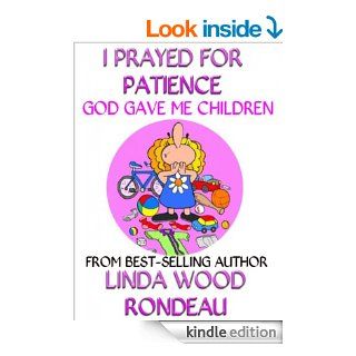 I Prayed For Patience  God Gave Me Children eBook Linda Wood Rondeau, Kevin Scott Collier Kindle Store