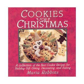 Cookies for Christmas Fifty of the Best Cookie Recipes for Holiday Gift Giving, Decorating, and Eating Maria P. Robbins 9780312097752 Books