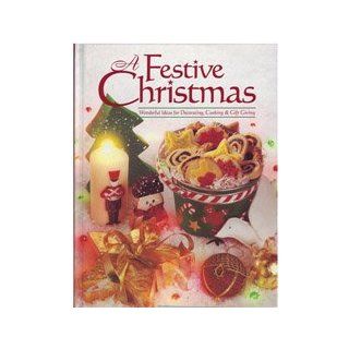 A Festive Christmas Wonderful Ideas for Decorating, Cooking & Gift Giving 9780865731981 Books