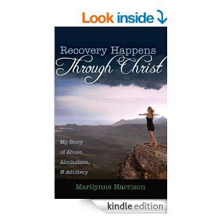 Recovery Happens Through Christ (My Story of Abuse, Alcoholism, and Adultery) eBook Marilynne K. Harrison Kindle Store