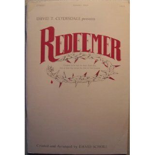 David T. Clydesdale presents REDEEMER [greater love has no man than this, that a man lay down his life for his friends] (for SATB Choir, Narrator and Soloists; optional Handbells and Orchestra, Narrations by Brian Carr, David Scholl, and David T. Clydesdal