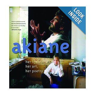 Akiane Her Life, Her Art, Her Poetry Akiane Kramarik, Foreli Kramarik 9780849900440 Books