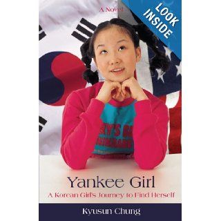 The Yankee Girl A Korean Girl's Journey to Find Herself Kyusun Chung 9780595412327 Books