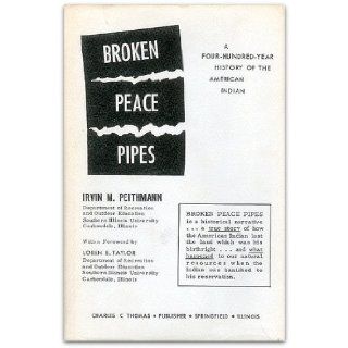 Broken Peace Pipes A Four Hundred Year History of the American Indian Irvin M. Peithmann Books