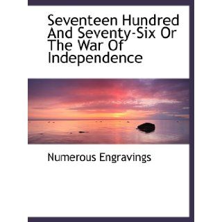 Seventeen Hundred And Seventy Six Or The War Of Independence Numerous Engravings 9781140125457 Books