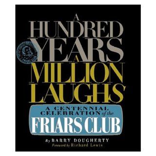 A Hundred Years, a Million Laughs A Centennial Celebration of the Friars Club Barry Dougherty 9781578601615 Books