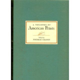 A Treasury of American Prints A Selection of One Hundred Etchings and Lithographs by the Foremost Living American Artists Thomas (editor). Peggy Bacon, Thomas Benton, Paul Cadmus, John Steuart C Craven Books