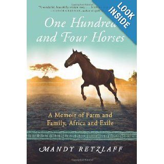One Hundred and Four Horses A Memoir of Farm and Family, Africa and Exile Mandy Retzlaff 9780062204370 Books