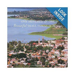 One Hundred & One Beautiful Small Towns in Mexico (101 Beautiful Small Towns) Guillermo Garcia Oropeza, Cristobal Garcia Sanchez 9780847830282 Books