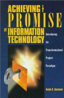 Achieving the Promise of Information Technology Introducing the Transformational Project Paradigm Ralph B. Sackman 9781880410035 Books