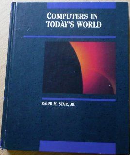 Computers in Today's World (Irwin Series in Information and Decision Sciences) (9780256035377) Ralph M. Stair Books