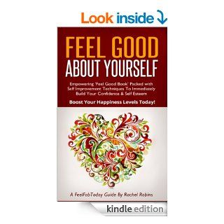 Feel Good About Yourself   Empowering 'Feel Good Book' Packed with Self Improvement Techniques To Immediately Build Your Confidence & Self Esteem. BoostLevels Today (FeelFabToday Guide Book 1) eBook Rachel Robins Kindle Store