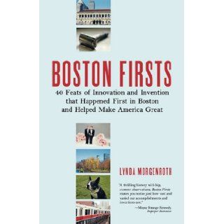 Boston Firsts 40 Feats of Innovation and Invention That Happened First in Boston and Helped Make America Great Lynda Morgenroth 9780807071342 Books