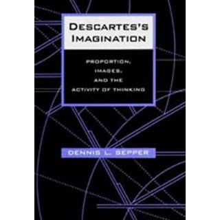 Descartes's Imagination Proportion, Images, and the Activity of Thinking Dennis L. Sepper 9780520200500 Books