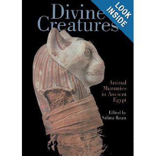 Divine Creatures Animal Mummies in Ancient Egypt Salima Ikram 9789774248580 Books