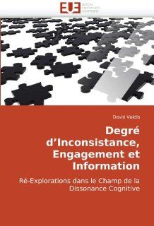 Degr d?Inconsistance, Engagement et Information R Explorations dans le Champ de la Dissonance Cognitive (French Edition) David Vaidis 9786131502125 Books
