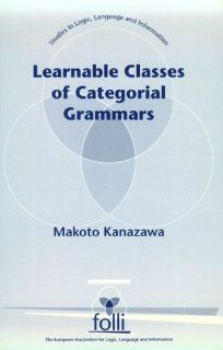 Learnable Classes of Categorial Grammars (Center for the Study of Language and Information   Lecture Notes) (9781575860961) Makoto Kanazawa Books