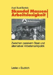 Skandal Massenarbeitslosigkeit Zwischen passivem Staat und alternativer Arbeitsmarktpolitik (German Edition) Axel Bust Bartels 9783810008534 Books