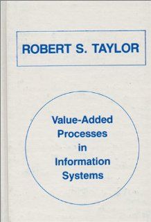 Value Added Processes in Information Systems (Communication and Information Science) (9780893912734) Robert S. Taylor Books