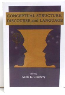 Conceptual Structure, Discourse and Language (Center for the Study of Language and Information   Lecture Notes) (9781575860404) Adele Goldberg Books