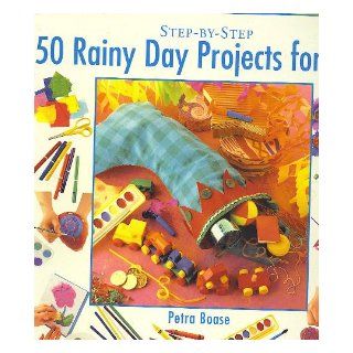 50 Rainy Day Projects for Kids (Step By Step) Petra Boase 9780831780562 Books