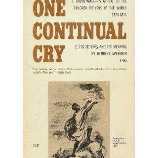 One Continual Cry David Walker's Appeal to the Colored Citizens of the World 1829 1930/Its Setting and Its Meaning Herbert Aptheker Books