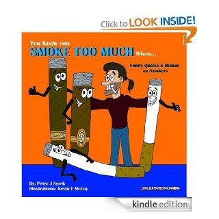 You Know you SMOKE TOO MUCH WhenFunny Quotes & Humor on Smokers (The Unleashed "You Know" Humor Book Series) eBook Peter Syrek, Kevin McCoy Kindle Store