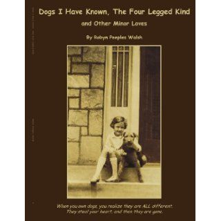 Dogs I Have Known, The Four Legged Kind and Other Minor Loves (9781425977054) Robyn Walsh Books