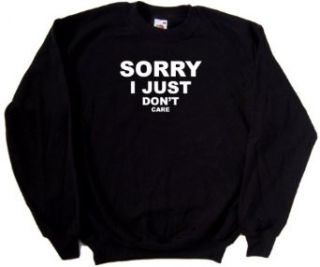 Sorry I Just Dont Care Funny Black Sweatshirt Clothing