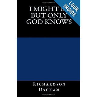 I might be but only god knows Richardson Dackam 9781463743727 Books