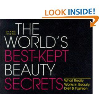The World's Best Kept Beauty Secrets What Really Works in Beauty, Diet & Fashion Diane Irons 9781570711428 Books