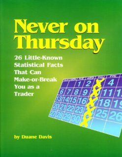 Never on Thursday 26 Little Known Statistical Facts That Can Make or Break You as a Trader Duane Davis Books
