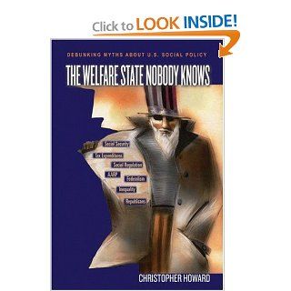 The Welfare State Nobody Knows Debunking Myths about U.S. Social Policy Christopher Howard 9780691138336 Books