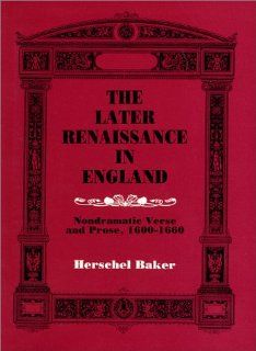 The Later Renaissance in England Nondramatic Verse and Prose, 1600 1660 Herschel Baker 9780881338423 Books