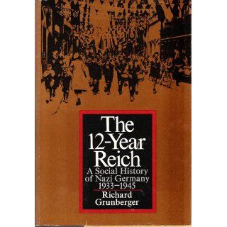 The 12 Year Reich; A Social History of Nazi Germany, 1933 1945. Richard Grunberger 9780030764356 Books