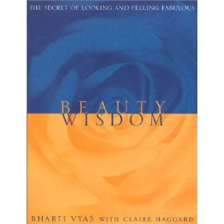 Beauty Wisdom The Secret of Looking and Feeling Fabulous Bharti Vyas 9780722536636 Books