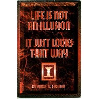 Life is not an illusion, it just looks that way Aaron R Fodiman 9780965672900 Books