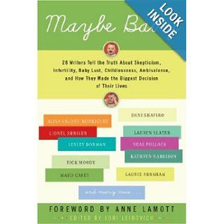 Maybe Baby 28 Writers Tell the Truth About Skepticism, Infertility, Baby Lust, Childlessness, Ambivalence, and How They Made the Biggest Decision of Their Lives Lori Leibovich Books