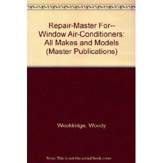 Repair Master For   Window Air Conditioners All Makes and Models (Master Publications) Woody Wooldridge 9781563020339 Books