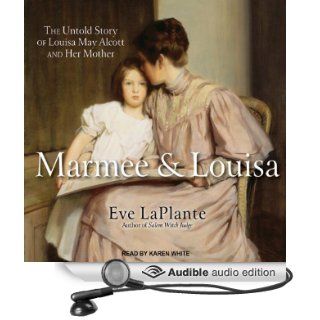 Marmee and Louisa The Untold Story of Louisa May Alcott and Her Mother (Audible Audio Edition) Eve LaPlante, Karen White Books