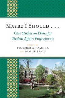 Maybe I Should. . .Case Studies on Ethics for Student Affairs Professionals (American College Personnel Association Series) Florence A. Hamrick, Mimi Benjamin, Ginny Arthur, Michelle Boettcher, Matthew Brown, McCarren Caputa, Karla C. Carney Hall, Craig C