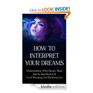 How To Interpret Your Dreams   Understanding What Dreams Mean And An Introduction To Lucid Dreaming And Psychoanalysis (Dream, Mean, Meaning, Lucid, psychoanalysis,understand, sleep, dreams, dreaming) eBook Emerald Spark Kindle Store