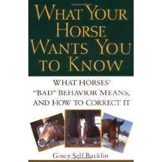 What Your Horse Wants You to Know What Horses' "Bad" Behavior Means, and How to Correct It by Bucklin, Gincy Self 1st (first) Edition [Paperback(2003/10/3)] Books