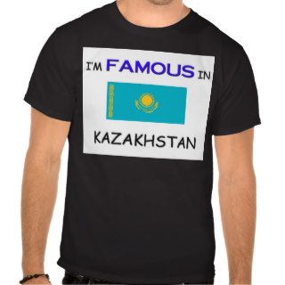 I'm Famous In KAZAKHSTAN Shirts