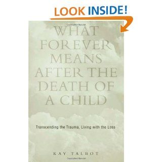 What Forever Means After the Death of a Child Transcending the Trauma, Living with the Loss 9781583910801 Social Science Books @