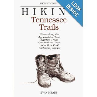 Hiking Tennessee Trails Hikes Along Natchez, Trace, Cumberland Trail, John Muir Trail, Overmountain Victory Trail, and many others (Regional Hiking Series) Bob Brown, Evan Means 9780762702251 Books