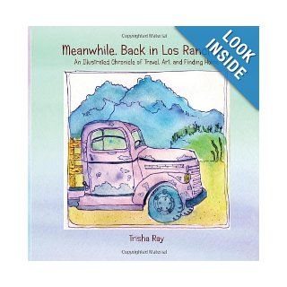 Meanwhile Back in Los Ranchos An Illustrated Chronicle of Travel, Art, and Finding Home Trisha Ray 9781489512345 Books