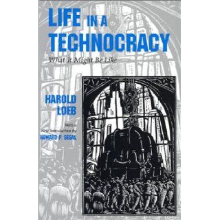Life in a Technocracy What It Might Be Like (Utopianism and Communitarianism) Harold Loeb, Howard P. Segal 9780815603801 Books