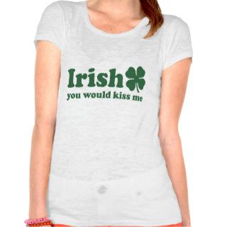 IRISH You Would Kiss Me Tee Shirts